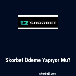 Skorbet Ödeme Yapıyor Mu?